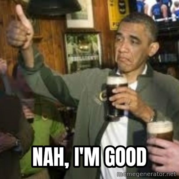 obama beer meme: Nah, I'm good