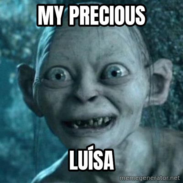 My Precious Gollum meme: My precious / LUÍSA