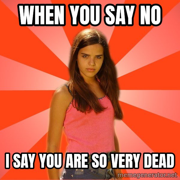 Jealous Girl meme: when you say no / i say you are so very dead