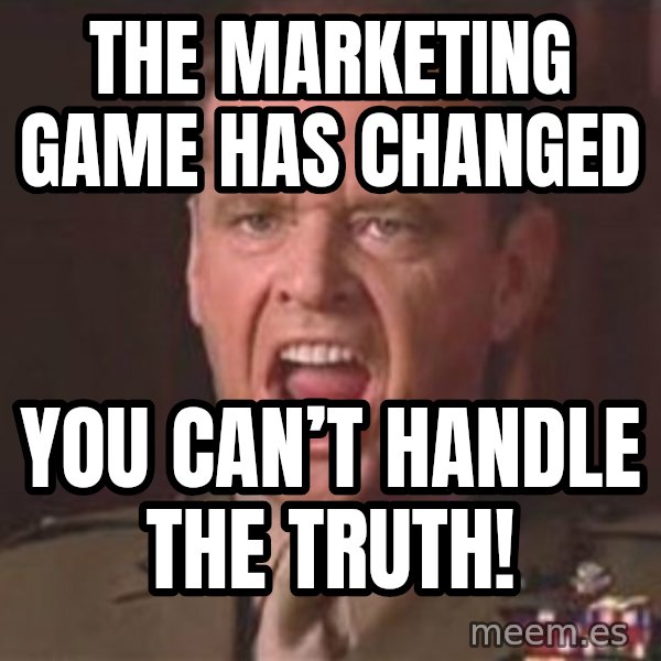 Jack Nicholson - You can't handle the truth! meme: THE MARKETING GAME HAS CHANGED / YOU CAN’T HANDLE THE TRUTH!