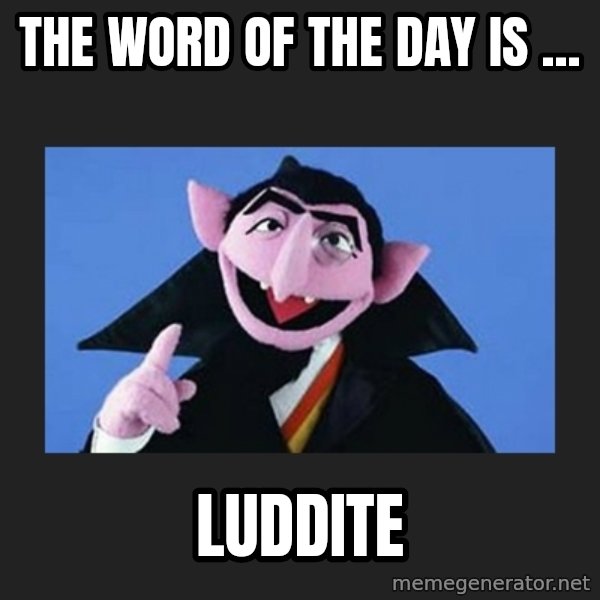The Count from Sesame Street meme: The word of the day is ... / Luddite