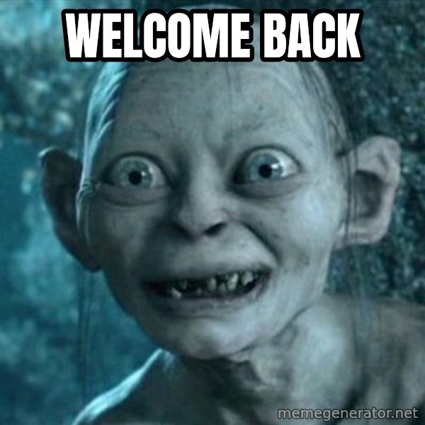 My Precious Gollum meme: Welcome back