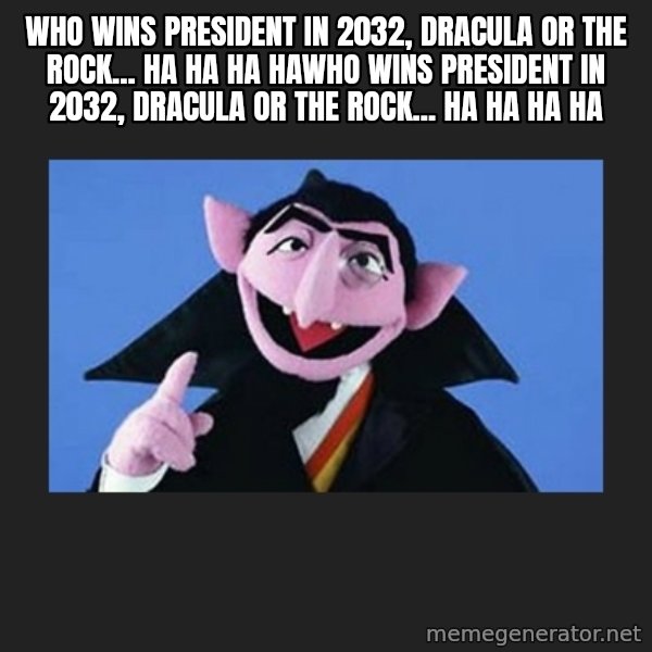 The Count from Sesame Street meme: who wins president in 2032, Dracula or the rock... ha ha ha hawho wins president in 2032, Dracula or the rock... ha ha ha ha