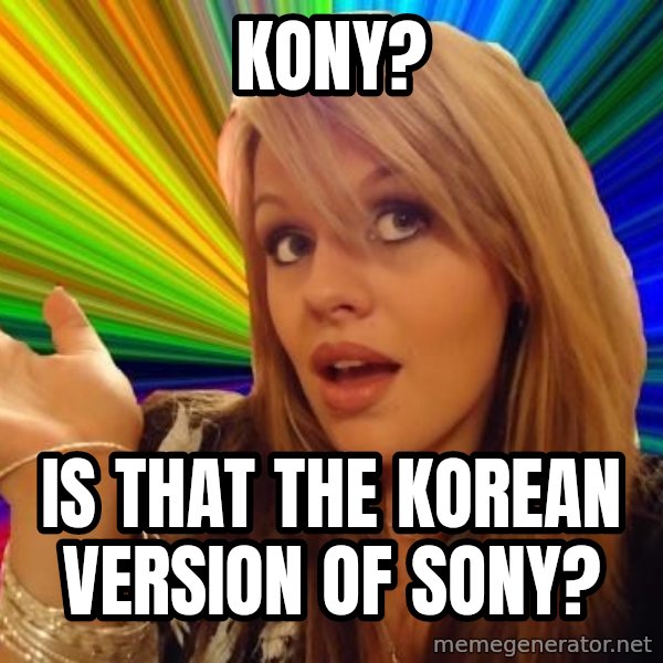 Dumb Blonde meme: Kony? / Is that the Korean version of Sony?