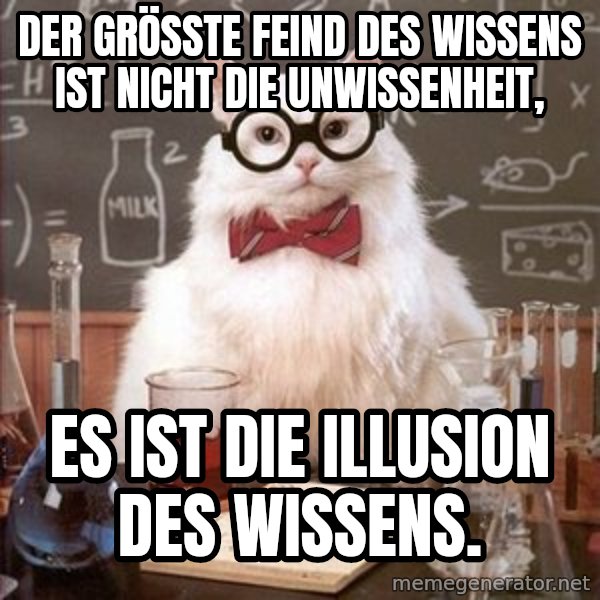 Chemistry Cat meme: Der grösste Feind des Wissens ist nicht die Unwissenheit, / es ist die Illusion des Wissens.