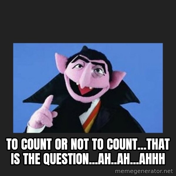 The Count from Sesame Street meme: To Count or Not to Count...That is the Question...Ah..Ah...Ahhh