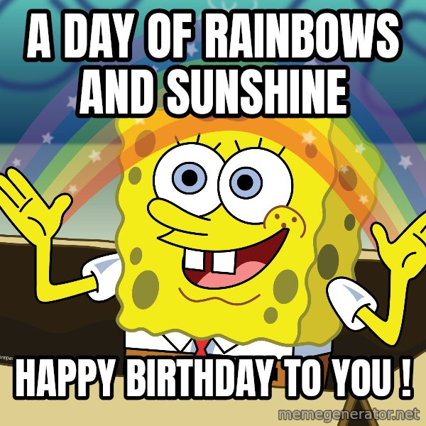 spongebob rainbow meme: A day of Rainbows and Sunshine / Happy Birthday to you !