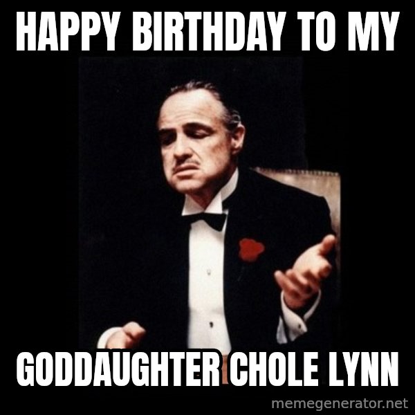 The Godfather meme: Happy birthday to my / Goddaughter Chole Lynn