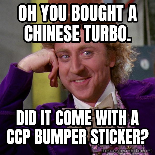 Willy Wonka meme: Oh you bought a Chinese turbo. / Did it come with a CCP bumper sticker?