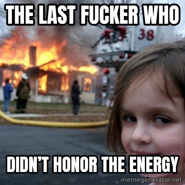 Disaster Girl meme: The last fucker who / didn’t honor the energy