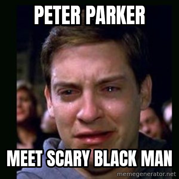 crying peter parker meme: peter parker / meet scary black man