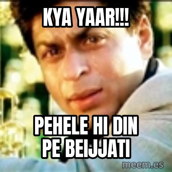 Shahrukh Khan Crying meme: Kya yaar!!! / Pehele hi din pe beijjati