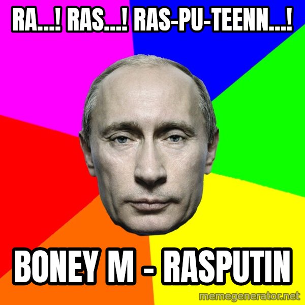 Putin Says meme: Ra...! Ras...! Ras-pu-teenn...! / Boney M - Rasputin