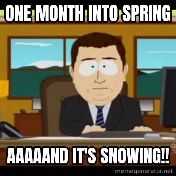 south park aand it's gone meme: One month into spring / AAAAAnd it's snowing!!