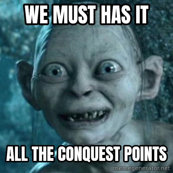 My Precious Gollum meme: We must has it / all the conquest points