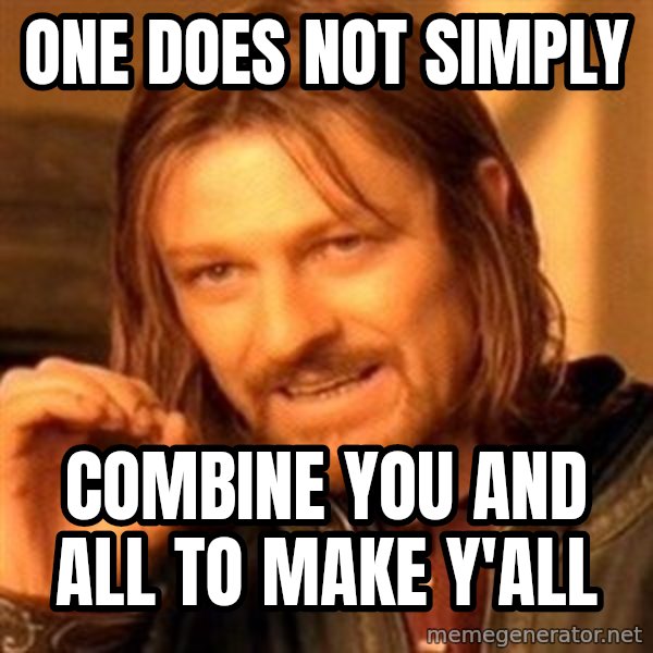 One Does Not Simply meme: One does not simply / combine you and all to make y'all