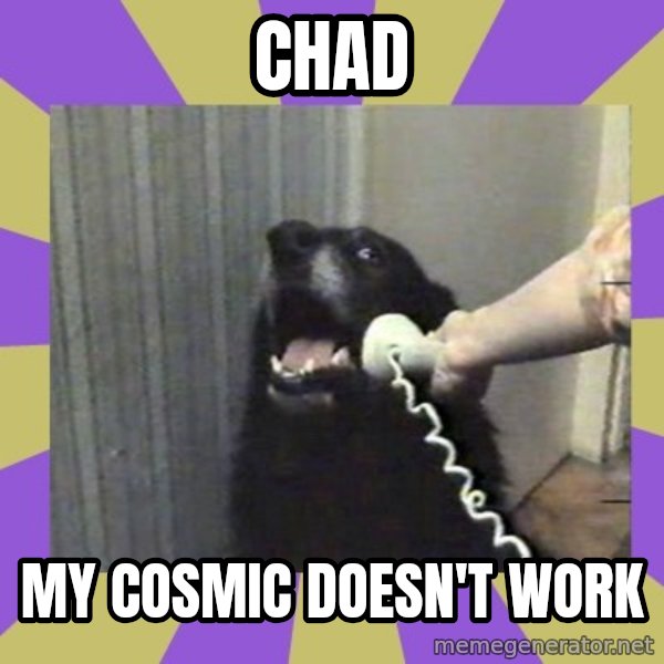 Yes, this is dog! meme: chad / my cosmic doesn't work