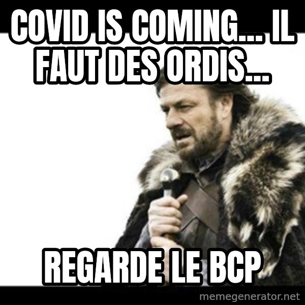 Winter is Coming meme: Covid is coming... il faut des ordis... / regarde le BCP