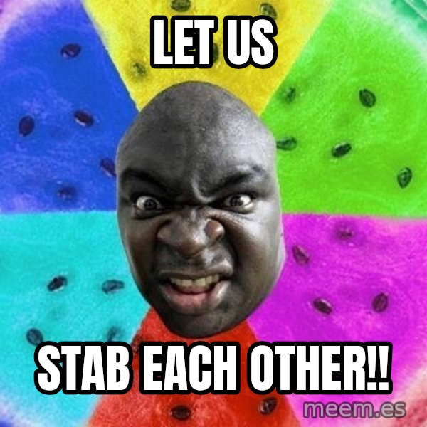 Advice Nigger meme: let us / stab each other!!