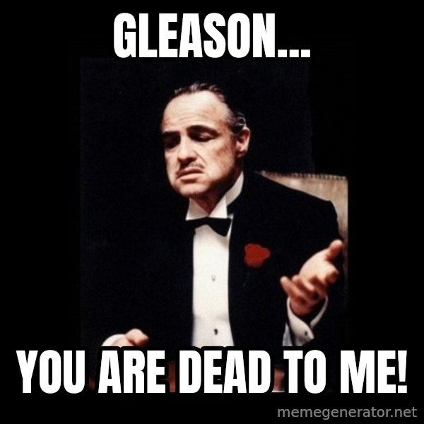 The Godfather meme: Gleason... / You are dead to me!