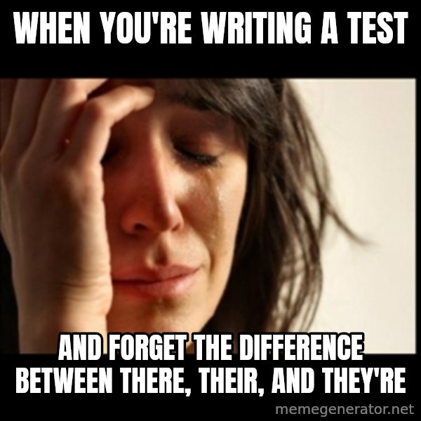 First World Problems meme: When you're writing a test / and forget the difference between there, their, and they're