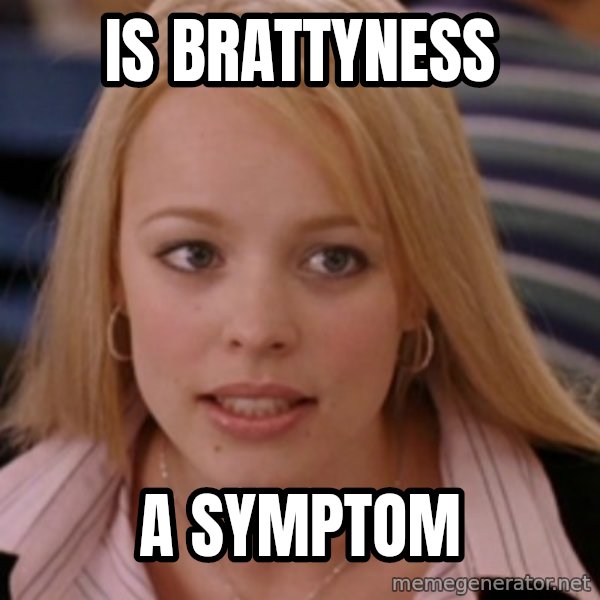 mean girls meme: Is brattyness / a  symptom