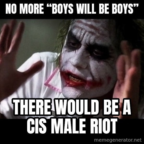 joker mind loss meme: No more “boys will be boys” / There would be a cis male riot