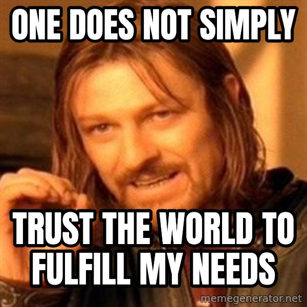 One Does Not Simply meme: One does not simply / trust the world to fulfill my needs