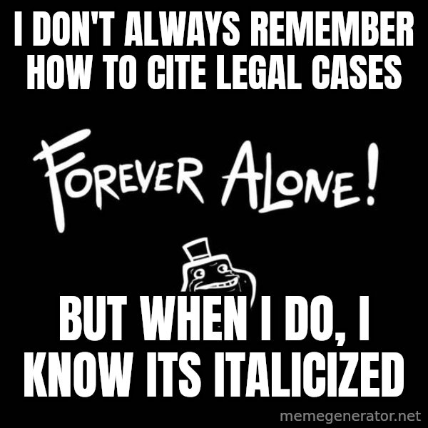The Most Interesting Man In The World meme: I don't always remember how to cite legal cases / But when I do, I know its Italicized