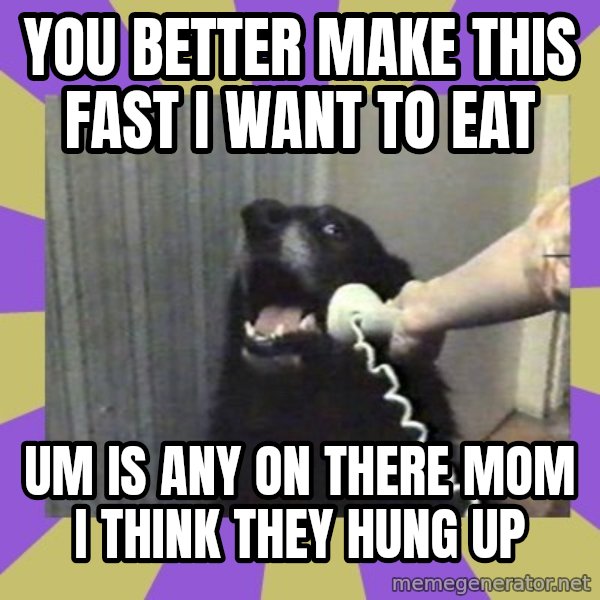 Yes, this is dog! meme: you better make this fast I want to eat / um is any on there mom i think they hung up