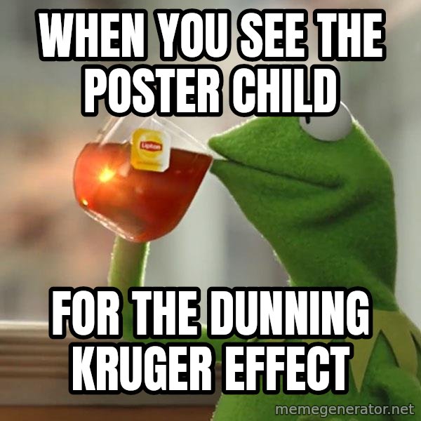 Kermit The Frog Drinking Tea meme: When you see the poster child / For the Dunning Kruger Effect