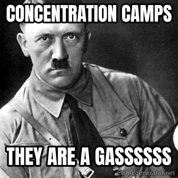 Hitler meme: concentration camps / they are a gassssss