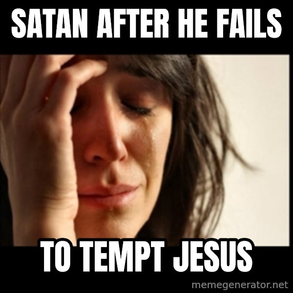 First World Problems meme: Satan after he fails / to tempt Jesus