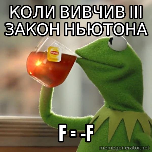 Kermit The Frog Drinking Tea meme: Коли вивчив ІІІ закон Ньютона / F = -F