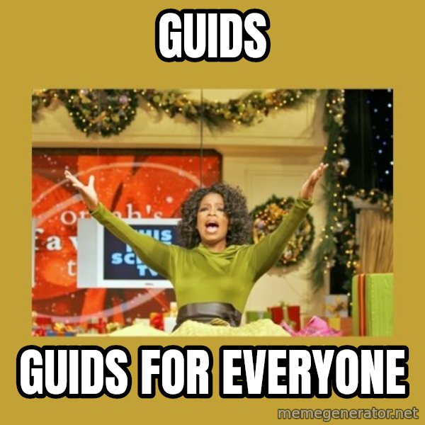 Oprah You get a meme: GUIDs / GUIDS for everyone