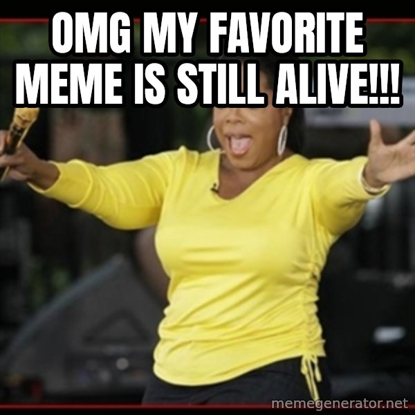 Overly-Excited Oprah!!!  meme: Omg my favorite meme is still alive!!!