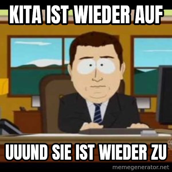 south park aand it's gone meme: Kita ist wieder auf / uuund sie ist wieder zu