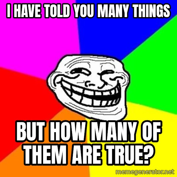 Trollface meme: I have told you many things / But how many of them are true?