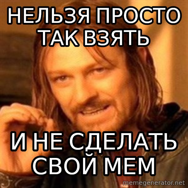 One Does Not Simply meme: Нельзя просто так взять / И не сделать свой мем