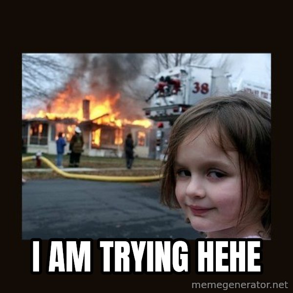 Disaster Girl meme: I am trying hehe