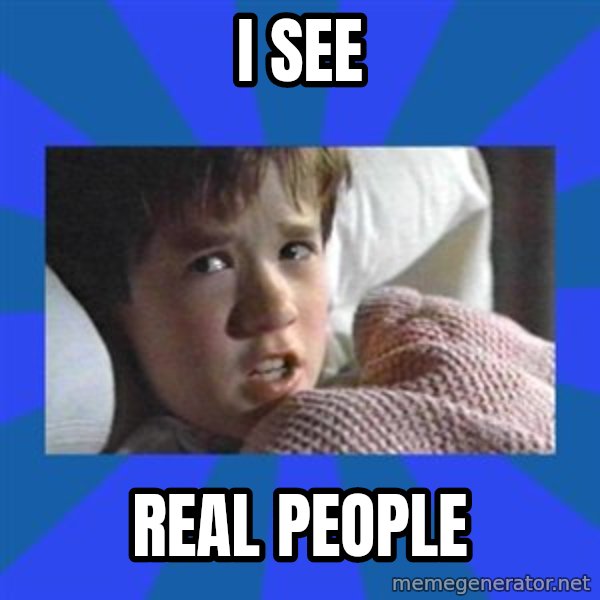 i see dead people meme: i see / real people