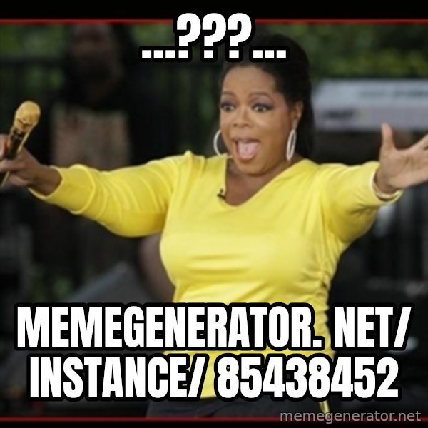 Overly-Excited Oprah!!!  meme: ...???... / memegenerator. net/ instance/ 85438452