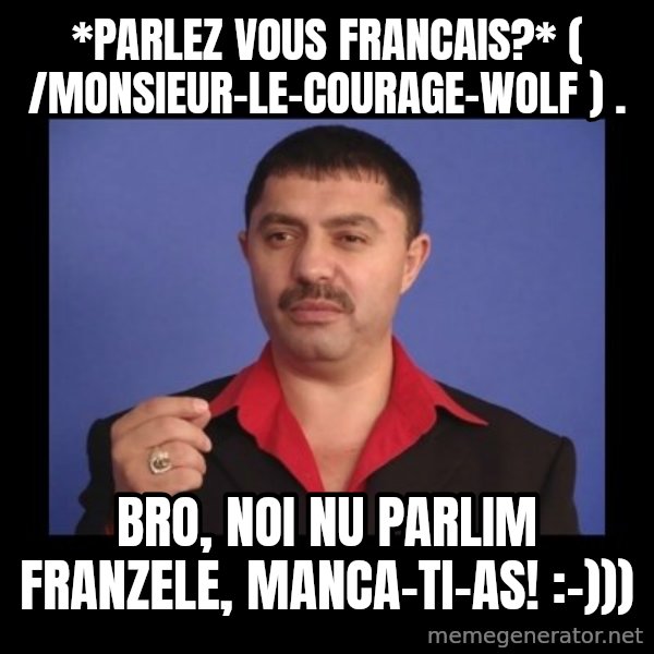 Manelistul Nicolae Guta meme: *parlez vous francais?*  ( /monsieur-le-courage-wolf ) . / bro, noi nu parlim franzele, manca-ti-as! :-)))