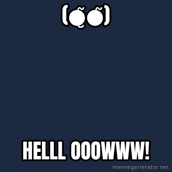 Blank Black meme: (●̮̮̃●̃) / Helll ooowww!