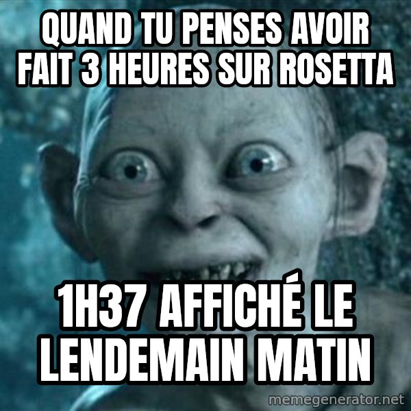 My Precious Gollum meme: Quand tu penses avoir fait 3 heures sur Rosetta / 1h37 affiché le lendemain matin