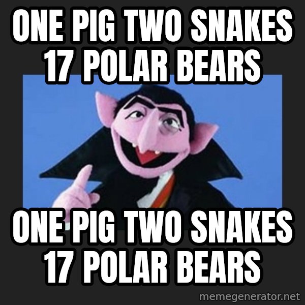 The Count from Sesame Street meme: One pig two snakes 17 polar bears / One pig two snakes 17 polar bears