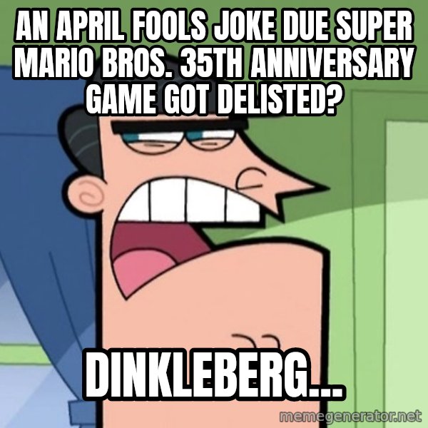 Dinkleberg meme: An April fools joke due Super Mario Bros. 35th anniversary game got delisted? / Dinkleberg...