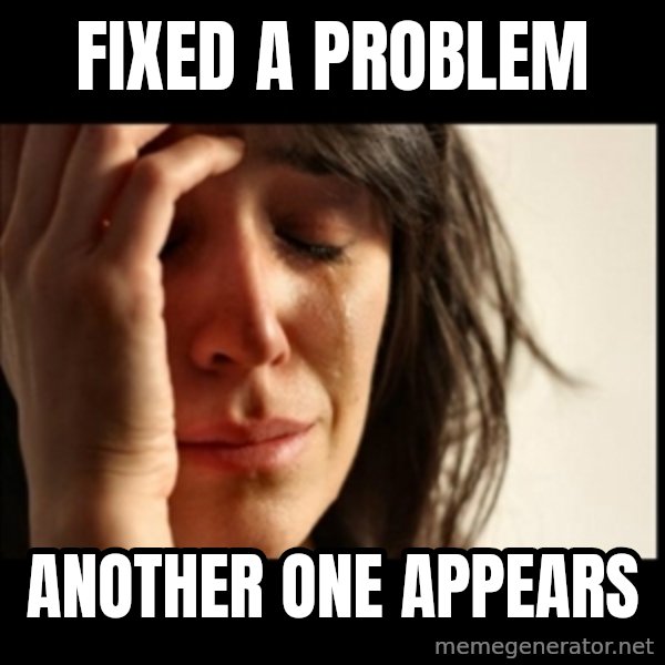 First World Problems meme: Fixed a problem / Another one appears