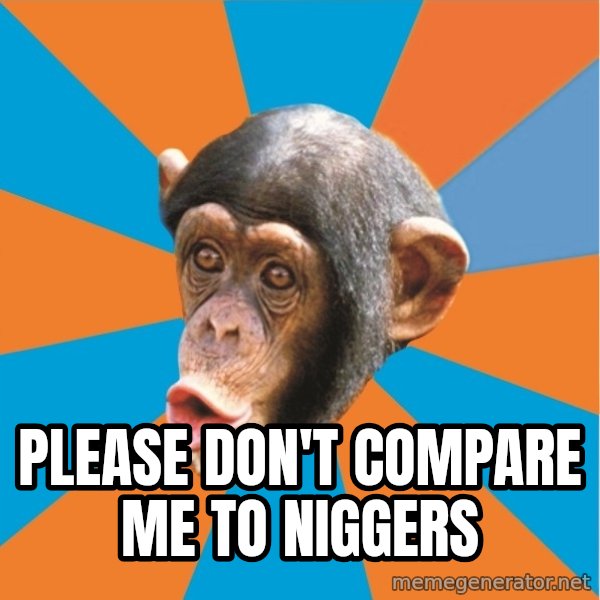 Stupid Monkey meme: please don't compare me to niggers