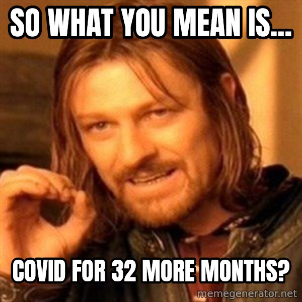 One Does Not Simply meme: So what you mean is... / Covid for 32 more months?